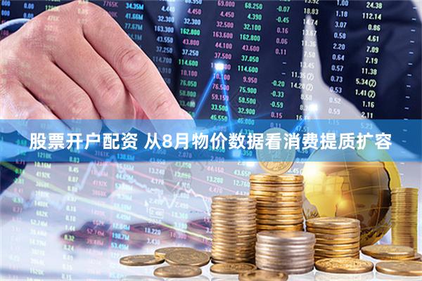 股票开户配资 从8月物价数据看消费提质扩容